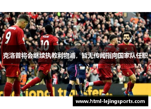 克洛普将会继续执教利物浦，暂无传闻指向国家队任职