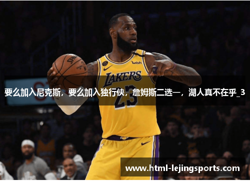 要么加入尼克斯，要么加入独行侠，詹姆斯二选一，湖人真不在乎_3